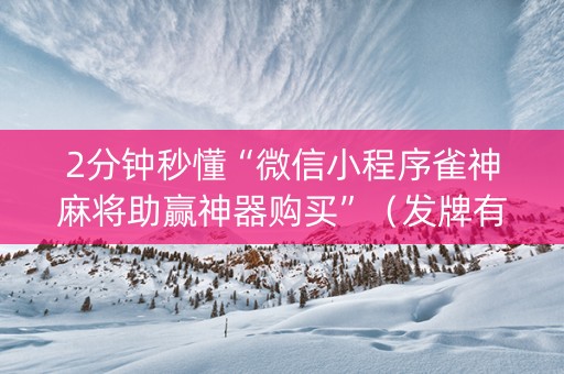 2分钟秒懂“微信小程序雀神麻将助赢神器购买”（发牌有什么规律吗)