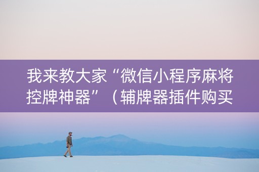 我来教大家“微信小程序麻将控牌神器”（辅牌器插件购买)