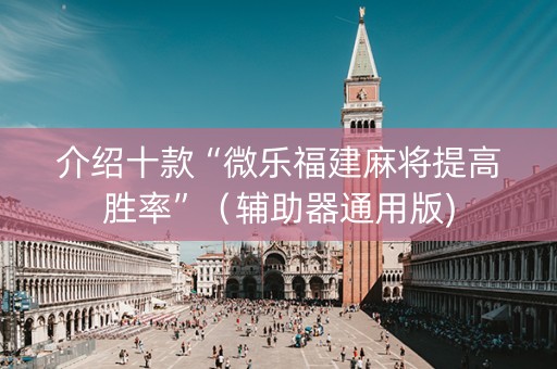 介绍十款“微乐福建麻将提高胜率”（辅助器通用版)