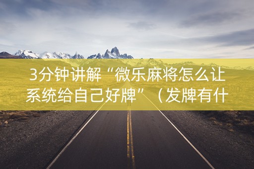 3分钟讲解“微乐麻将怎么让系统给自己好牌”（发牌有什么规律吗)