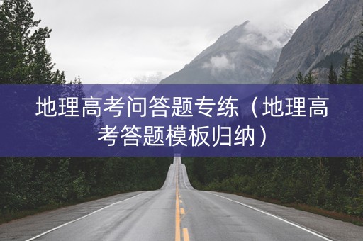 地理高考问答题专练（地理高考答题模板归纳）