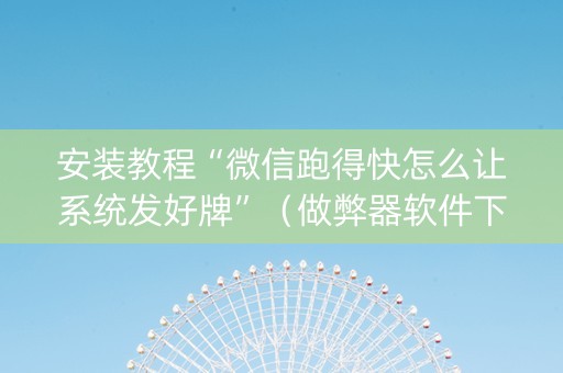 安装教程“微信跑得快怎么让系统发好牌”（做弊器软件下载)