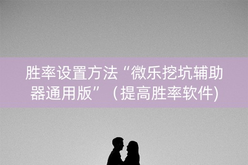 胜率设置方法“微乐挖坑辅助器通用版”（提高胜率软件)