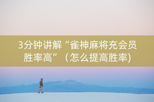 3分钟讲解“雀神麻将充会员胜率高”（怎么提高胜率)