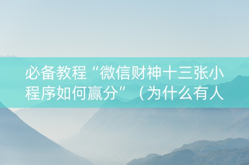 必备教程“微信财神十三张小程序如何赢分”（为什么有人一直赢)