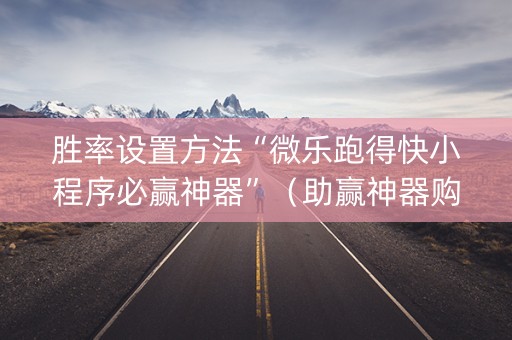 胜率设置方法“微乐跑得快小程序必赢神器”（助赢神器购买)