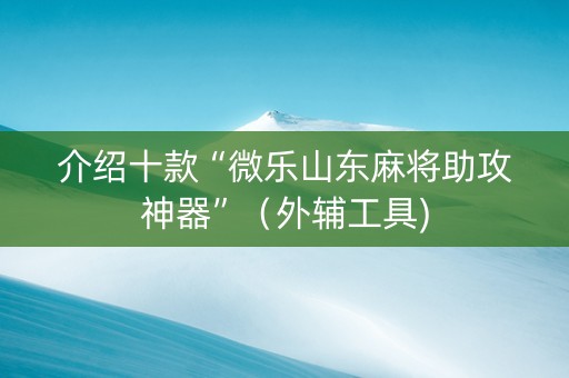 介绍十款“微乐山东麻将助攻神器”（外辅工具)
