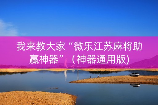 我来教大家“微乐江苏麻将助赢神器”（神器通用版)