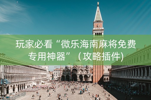 玩家必看“微乐海南麻将免费专用神器”（攻略插件)