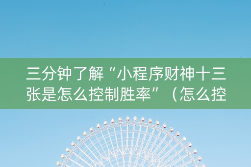 三分钟了解“小程序财神十三张是怎么控制胜率”（怎么控制输赢)