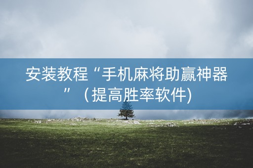 安装教程“手机麻将助赢神器”（提高胜率软件)