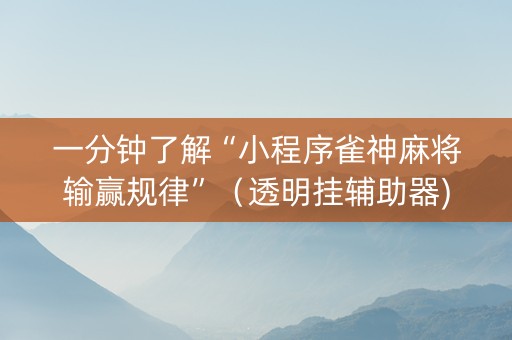一分钟了解“小程序雀神麻将输赢规律”（透明挂辅助器)