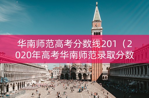 华南师范高考分数线201（2020年高考华南师范录取分数线）