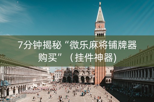 7分钟揭秘“微乐麻将铺牌器购买”（挂件神器)