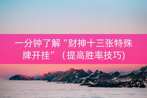 一分钟了解“财神十三张特殊牌开挂”（提高胜率技巧)