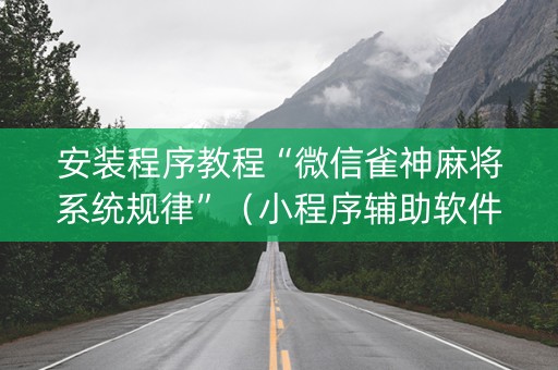 安装程序教程“微信雀神麻将系统规律”（小程序辅助软件)
