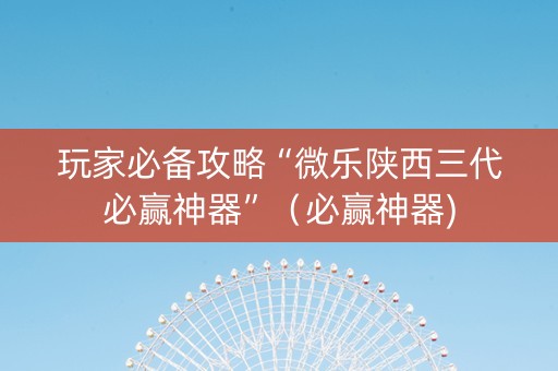 玩家必备攻略“微乐陕西三代必赢神器”（必赢神器)