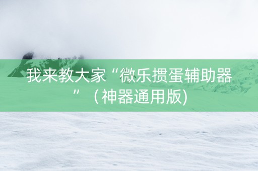 我来教大家“微乐掼蛋辅助器”（神器通用版)