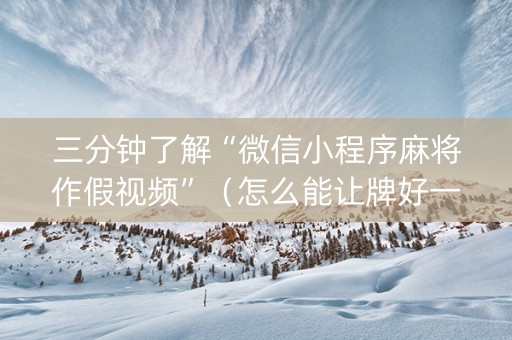 三分钟了解“微信小程序麻将作假视频”（怎么能让牌好一点)