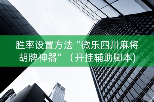 胜率设置方法“微乐四川麻将胡牌神器”（开挂辅助脚本)