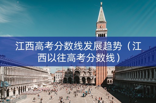 江西高考分数线发展趋势（江西以往高考分数线）
