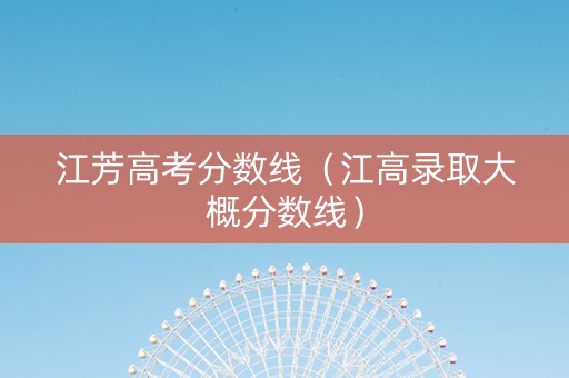 江芳高考分数线（江高录取大概分数线）