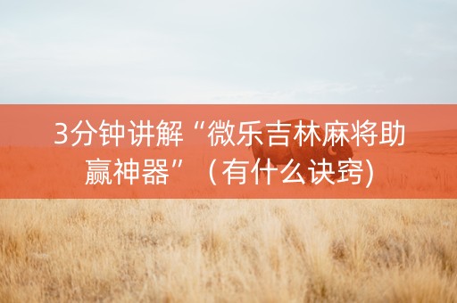3分钟讲解“微乐吉林麻将助赢神器”（有什么诀窍)