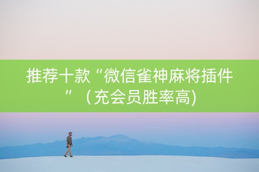 推荐十款“微信雀神麻将插件”（充会员胜率高)