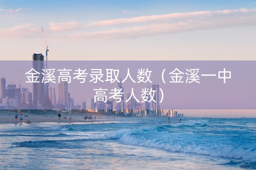 金溪高考录取人数（金溪一中高考人数）
