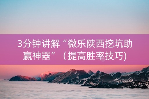 3分钟讲解“微乐陕西挖坑助赢神器”（提高胜率技巧)