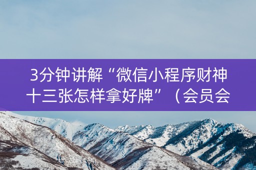 3分钟讲解“微信小程序财神十三张怎样拿好牌”（会员会提高胜率吗)