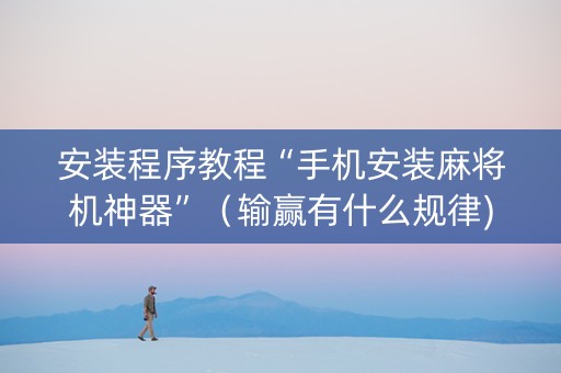 安装程序教程“手机安装麻将机神器”（输赢有什么规律)