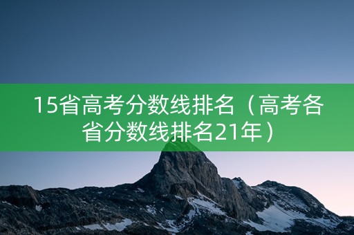 15省高考分数线排名（高考各省分数线排名21年）