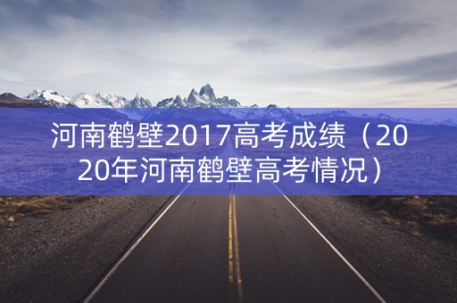 河南鹤壁2017高考成绩（2020年河南鹤壁高考情况）