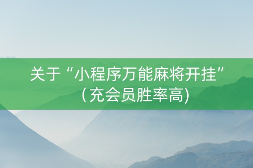 关于“小程序万能麻将开挂”（充会员胜率高)