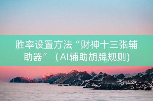 胜率设置方法“财神十三张辅助器”（AI辅助胡牌规则)