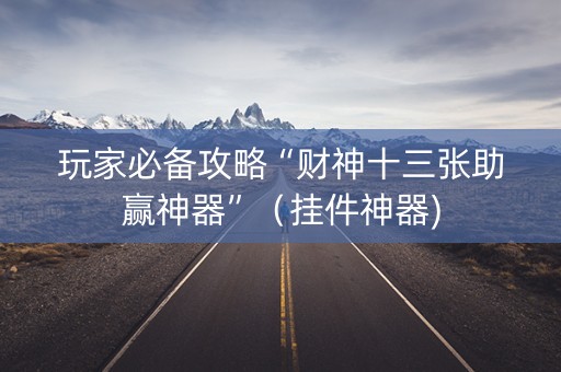 玩家必备攻略“财神十三张助赢神器”（挂件神器)