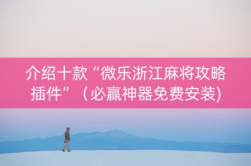 介绍十款“微乐浙江麻将攻略插件”（必赢神器免费安装)