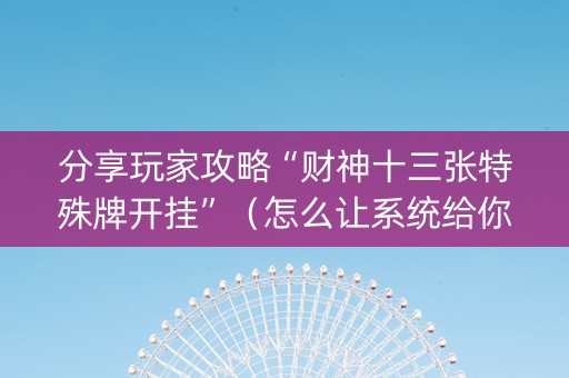 分享玩家攻略“财神十三张特殊牌开挂”（怎么让系统给你发好牌)