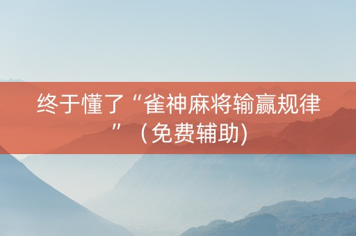 终于懂了“雀神麻将输赢规律”（免费辅助)