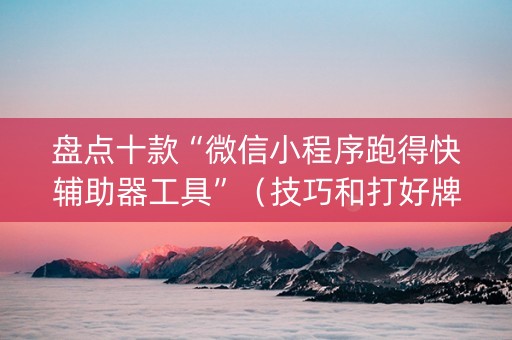 盘点十款“微信小程序跑得快辅助器工具”（技巧和打好牌方法)