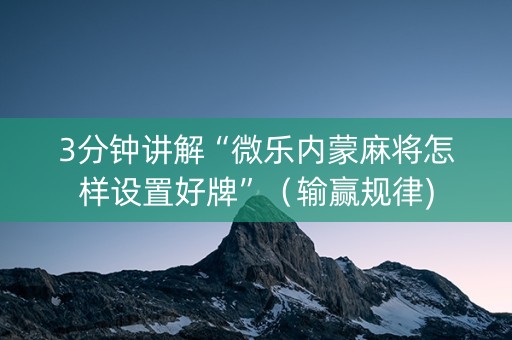 3分钟讲解“微乐内蒙麻将怎样设置好牌”（输赢规律)
