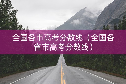 全国各市高考分数线（全国各省市高考分数线）