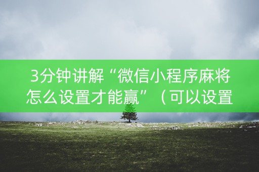 3分钟讲解“微信小程序麻将怎么设置才能赢”（可以设置输赢吗)