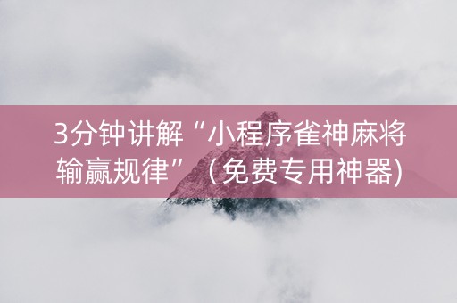3分钟讲解“小程序雀神麻将输赢规律”（免费专用神器)