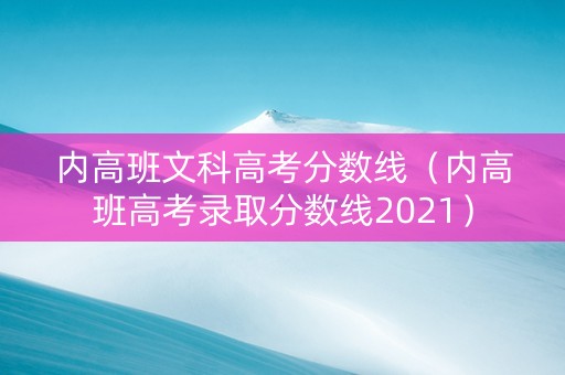内高班文科高考分数线（内高班高考录取分数线2021）