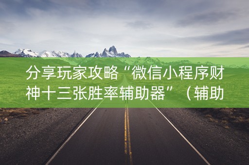分享玩家攻略“微信小程序财神十三张胜率辅助器”（辅助器下载)