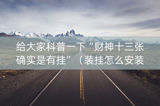 给大家科普一下“财神十三张确实是有挂”（装挂怎么安装)