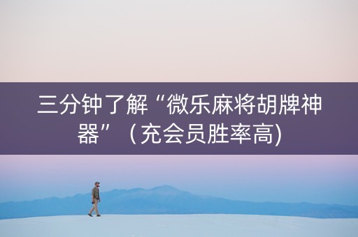 三分钟了解“微乐麻将胡牌神器”（充会员胜率高)