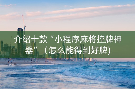 介绍十款“小程序麻将控牌神器”（怎么能得到好牌)